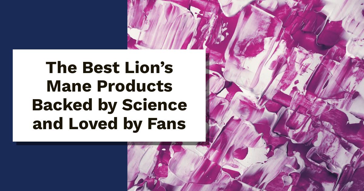 The Best Lion’s Mane Products Backed by Science and Loved by Fans