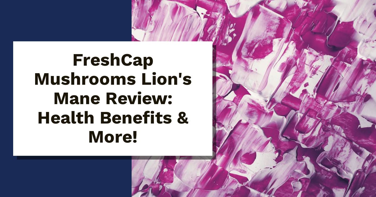 FreshCap Mushrooms Lion's Mane Review: Health Benefits & More!