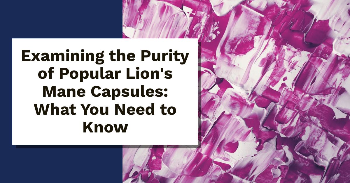 Examining the Purity of Popular Lion's Mane Capsules: What You Need to Know
