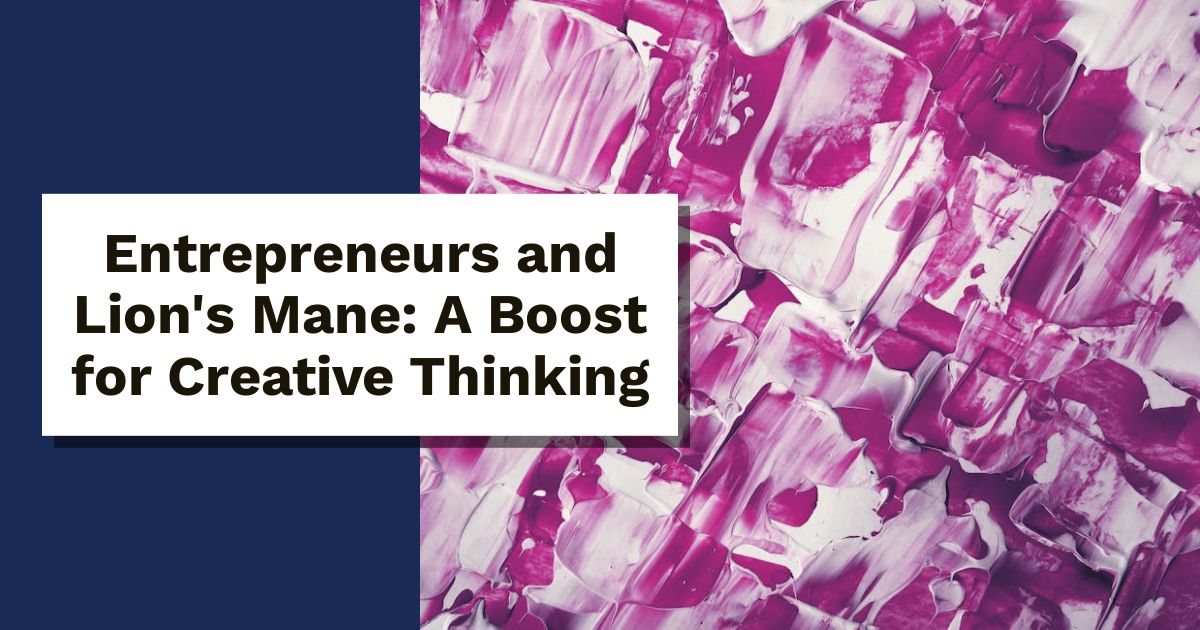 Entrepreneurs and Lion's Mane: A Boost for Creative Thinking