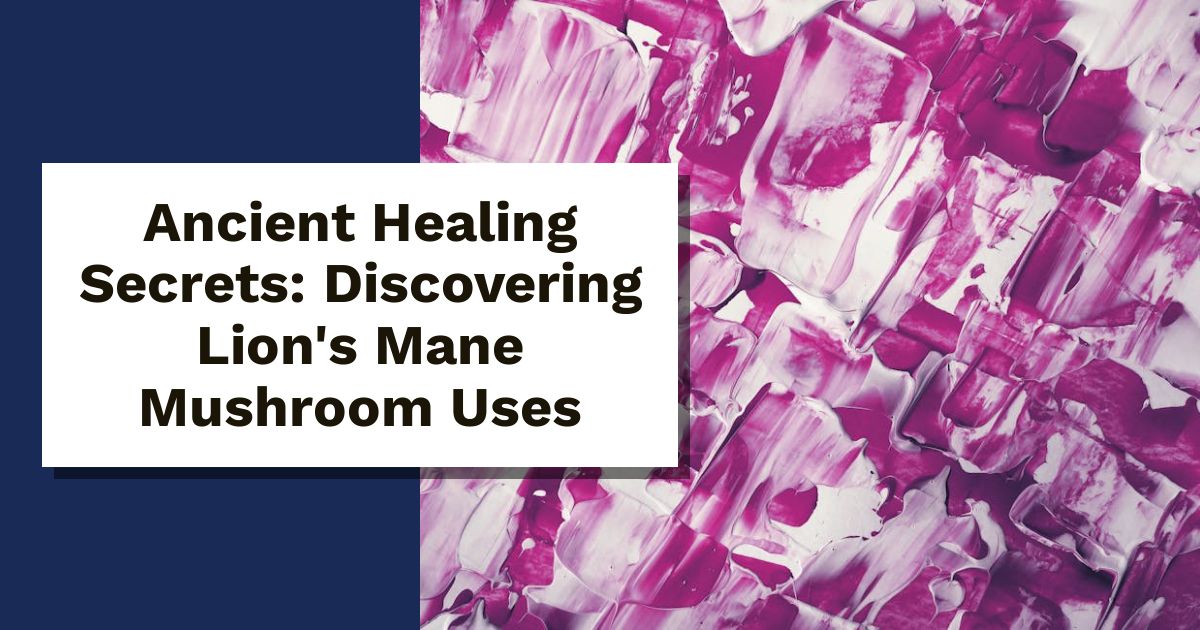Ancient Healing Secrets: Discovering Lion's Mane Mushroom Uses