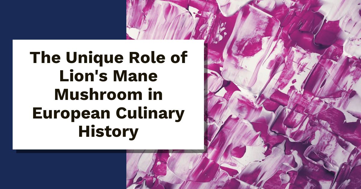 The Unique Role of Lion's Mane Mushroom in European Culinary History