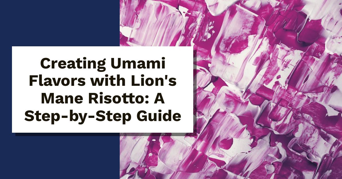 Creating Umami Flavors with Lion's Mane Risotto: A Step-by-Step Guide