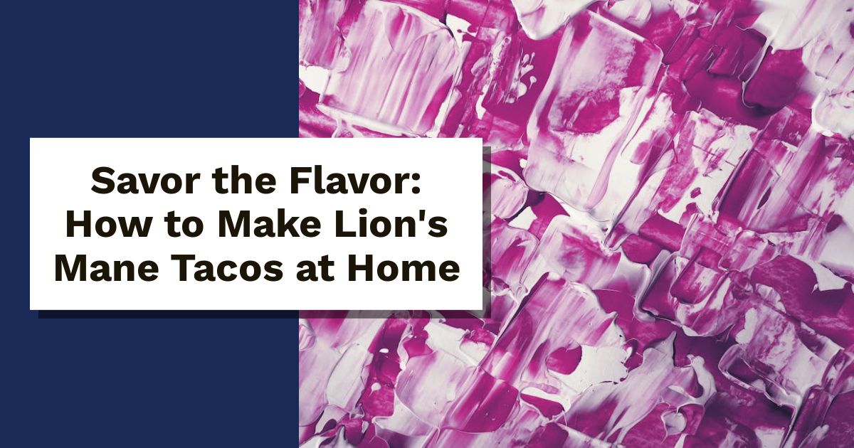 Savor the Flavor: How to Make Lion's Mane Tacos at Home