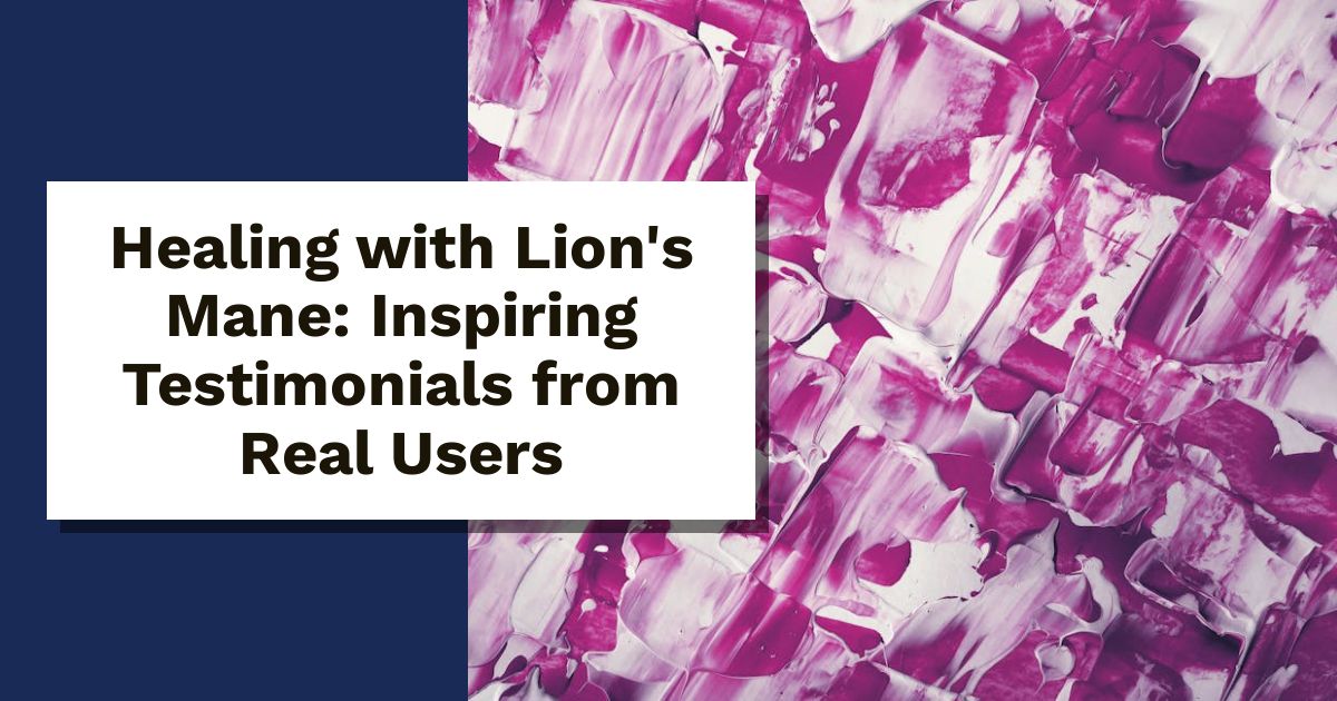 Healing with Lion's Mane: Inspiring Testimonials from Real Users