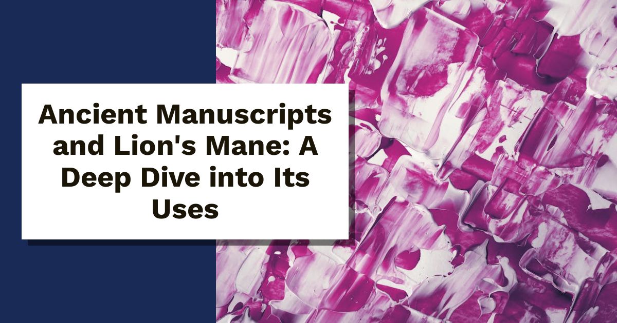 Ancient Manuscripts and Lion's Mane: A Deep Dive into Its Uses
